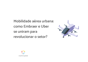 Mobilidade aérea urbana: a união entre Embraer e Uber