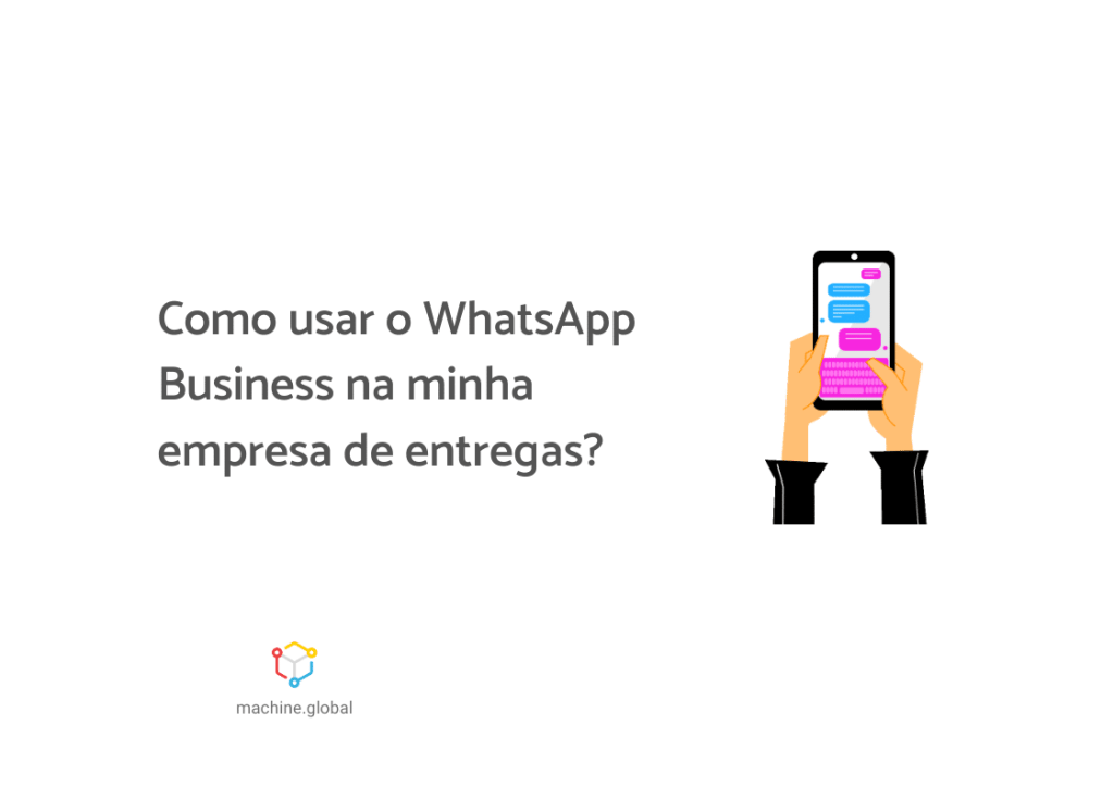 Na imagem, uma mão segura um celular aberto em um app de mensagem, ao lado está escrito "Como usar o WhatsApp Business na minha empresa de entregas?"