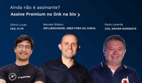 Três homens sorrindo em frente a um fundo azul. Da esquerda para a direita: Zilmio Lucas, CEO da FLYP; Marcelo Ribeiro, influenciador do Uber Fora da Curva; e Paulo Lacerda, CEO da Driver Nordeste. Acima, texto convida para assinar o Premium.