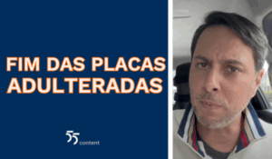 Homem com expressão séria dentro de um carro, ao lado da frase "FIM DAS PLACAS ADULTERADAS" em fundo azul com o logo do 55Content.