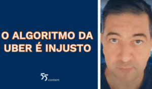 Homem de olhos claros em destaque ao lado da frase "O algoritmo da Uber é injusto", com o logotipo do 55Content ao fundo azul.