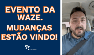 Homem dentro de um carro fala sobre evento da Waze; ao lado, texto em destaque: "Evento da Waze. Mudanças estão vindo!"